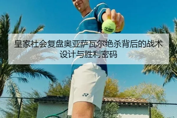 皇家社会复盘奥亚萨瓦尔绝杀背后的战术设计与胜利密码