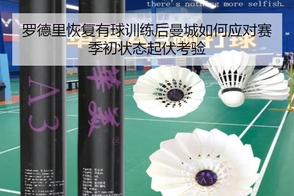 罗德里恢复有球训练后曼城如何应对赛季初状态起伏考验