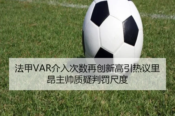 法甲VAR介入次数再创新高引热议里昂主帅质疑判罚尺度